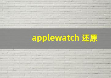 applewatch 还原